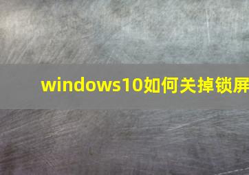 windows10如何关掉锁屏