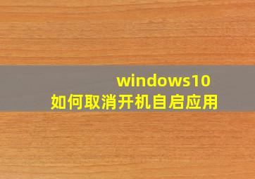 windows10如何取消开机自启应用