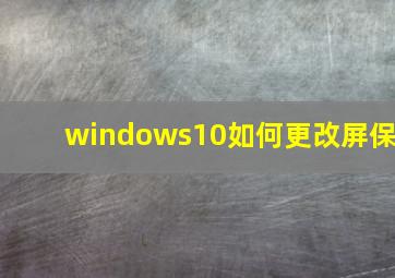 windows10如何更改屏保