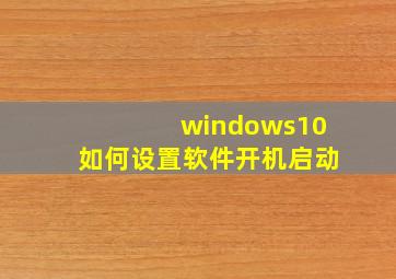 windows10如何设置软件开机启动