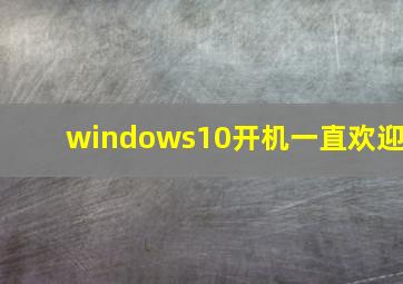 windows10开机一直欢迎