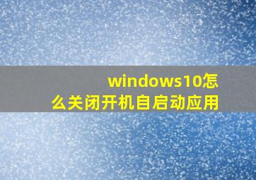 windows10怎么关闭开机自启动应用