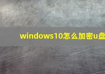 windows10怎么加密u盘