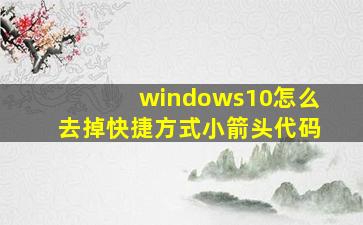 windows10怎么去掉快捷方式小箭头代码