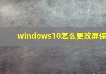 windows10怎么更改屏保