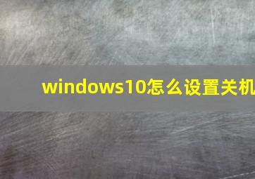 windows10怎么设置关机