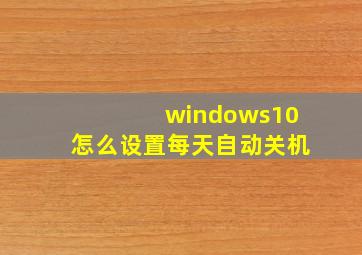 windows10怎么设置每天自动关机