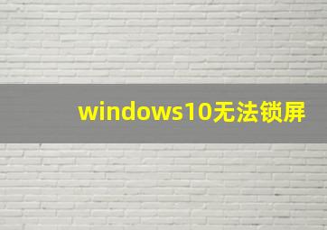 windows10无法锁屏