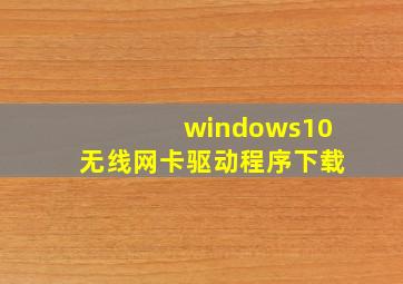 windows10无线网卡驱动程序下载