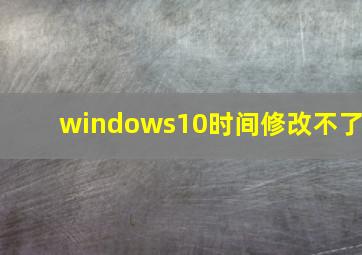 windows10时间修改不了