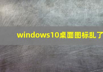 windows10桌面图标乱了