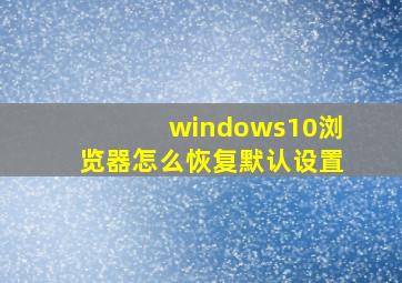 windows10浏览器怎么恢复默认设置