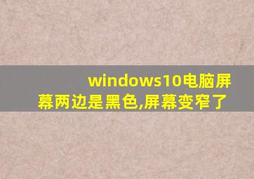 windows10电脑屏幕两边是黑色,屏幕变窄了