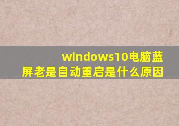 windows10电脑蓝屏老是自动重启是什么原因