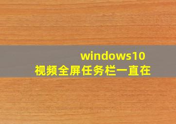 windows10视频全屏任务栏一直在