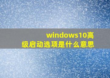 windows10高级启动选项是什么意思