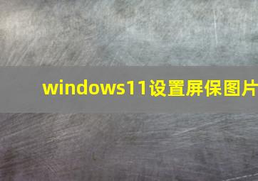 windows11设置屏保图片