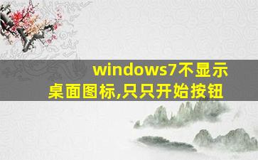 windows7不显示桌面图标,只只开始按钮