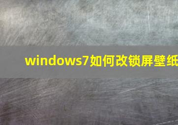 windows7如何改锁屏壁纸