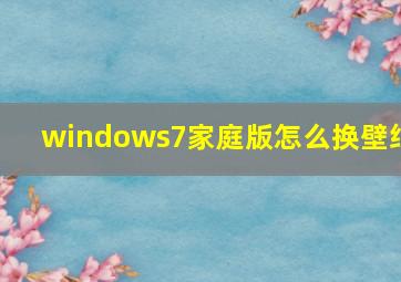 windows7家庭版怎么换壁纸