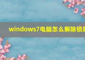 windows7电脑怎么解除锁屏