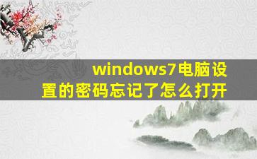 windows7电脑设置的密码忘记了怎么打开