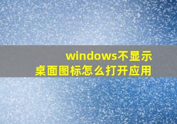 windows不显示桌面图标怎么打开应用