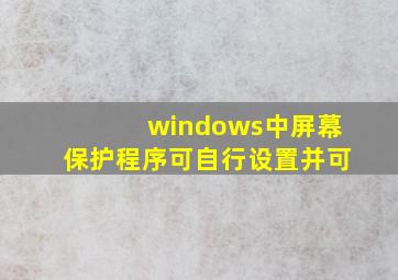 windows中屏幕保护程序可自行设置并可