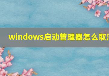 windows启动管理器怎么取消