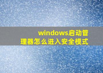 windows启动管理器怎么进入安全模式