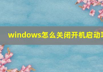 windows怎么关闭开机启动项