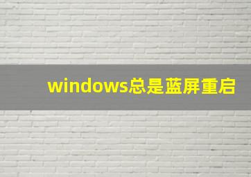 windows总是蓝屏重启