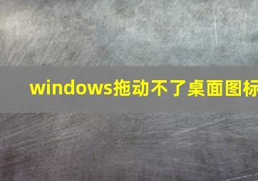 windows拖动不了桌面图标