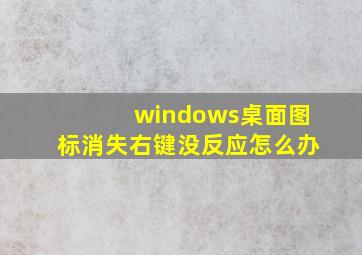 windows桌面图标消失右键没反应怎么办