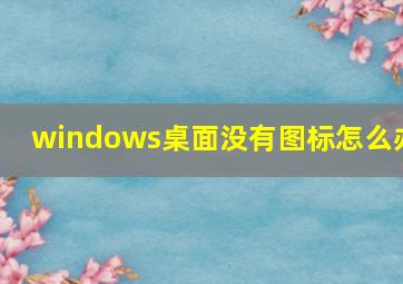 windows桌面没有图标怎么办