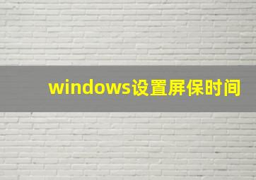 windows设置屏保时间