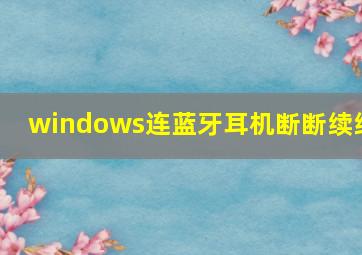 windows连蓝牙耳机断断续续