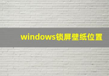 windows锁屏壁纸位置