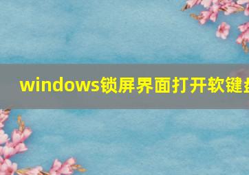 windows锁屏界面打开软键盘