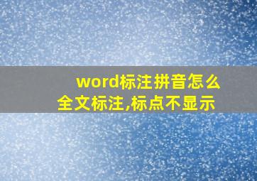 word标注拼音怎么全文标注,标点不显示