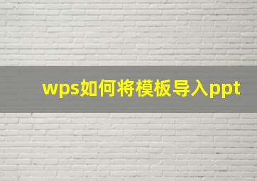 wps如何将模板导入ppt