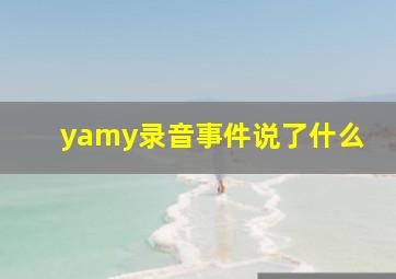 yamy录音事件说了什么