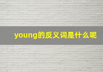 young的反义词是什么呢