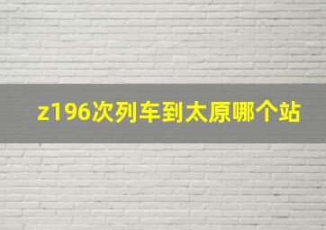 z196次列车到太原哪个站