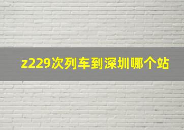 z229次列车到深圳哪个站