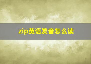 zip英语发音怎么读