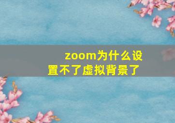 zoom为什么设置不了虚拟背景了