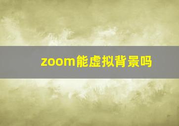 zoom能虚拟背景吗