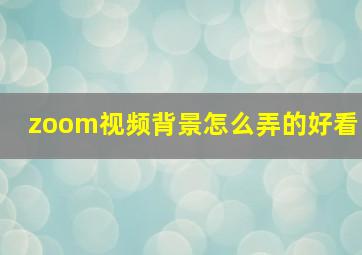 zoom视频背景怎么弄的好看