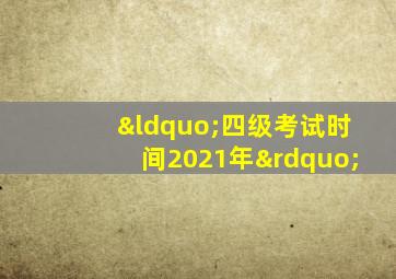 “四级考试时间2021年”